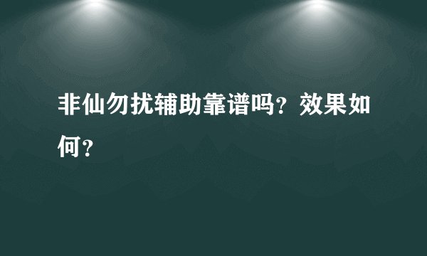非仙勿扰辅助靠谱吗？效果如何？