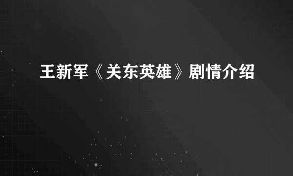王新军《关东英雄》剧情介绍