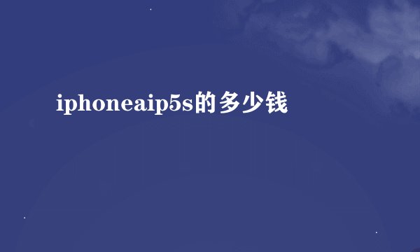 iphoneaip5s的多少钱