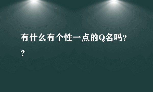 有什么有个性一点的Q名吗？？
