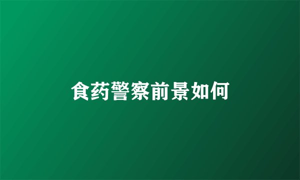 食药警察前景如何