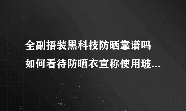 全副捂装黑科技防晒靠谱吗 如何看待防晒衣宣称使用玻尿酸面料