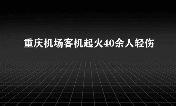 重庆机场客机起火40余人轻伤