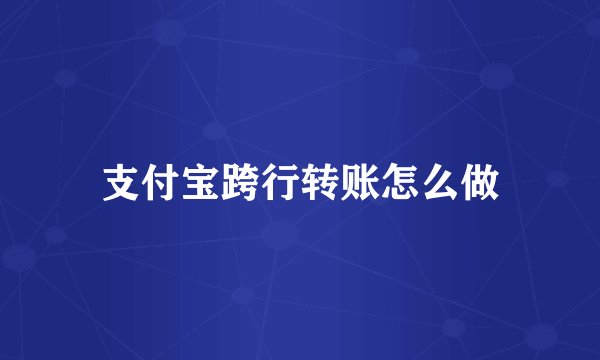 支付宝跨行转账怎么做