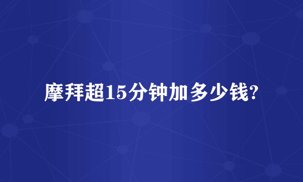 摩拜超15分钟加多少钱?