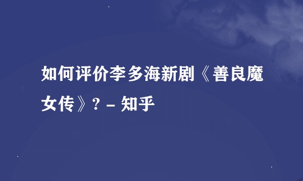 如何评价李多海新剧《善良魔女传》? - 知乎