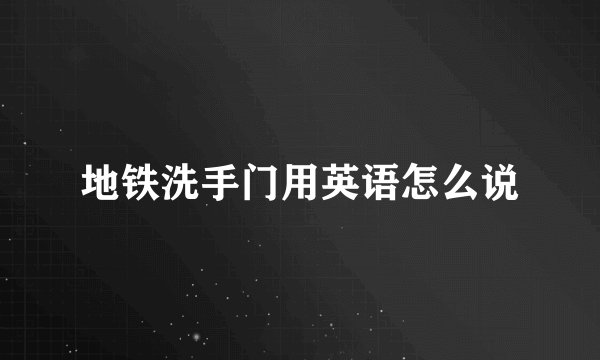 地铁洗手门用英语怎么说