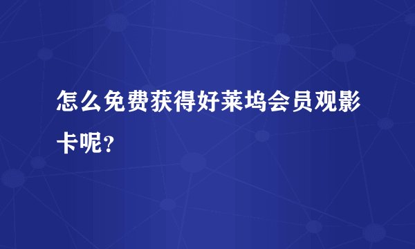 怎么免费获得好莱坞会员观影卡呢?