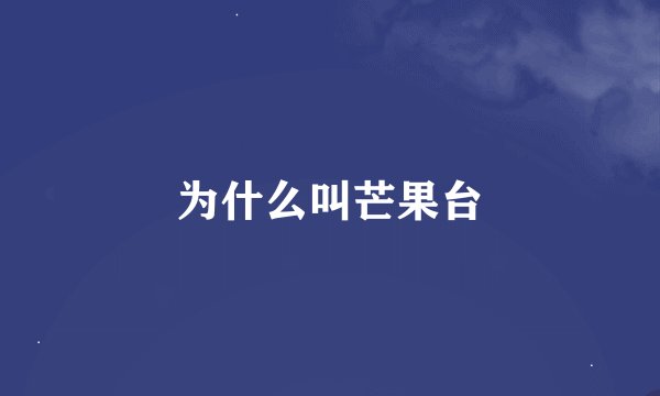 为什么叫芒果台