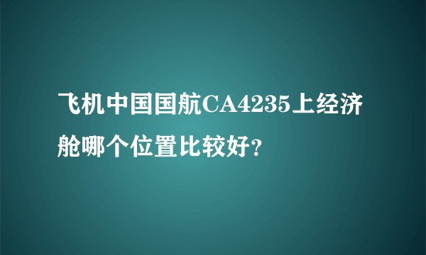 飞机中国国航CA4235上经济舱哪个位置比较好？