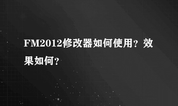 FM2012修改器如何使用？效果如何？