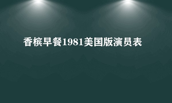 香槟早餐1981美国版演员表
