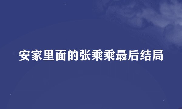 安家里面的张乘乘最后结局