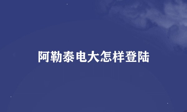 阿勒泰电大怎样登陆
