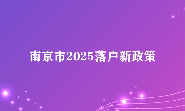 南京市2025落户新政策