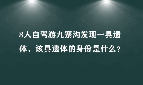 3人自驾游九寨沟发现一具遗体，该具遗体的身份是什么？