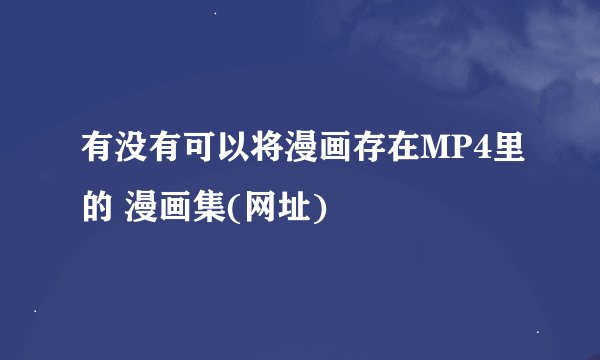 有没有可以将漫画存在MP4里的 漫画集(网址)