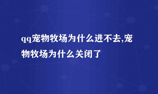 qq宠物牧场为什么进不去,宠物牧场为什么关闭了