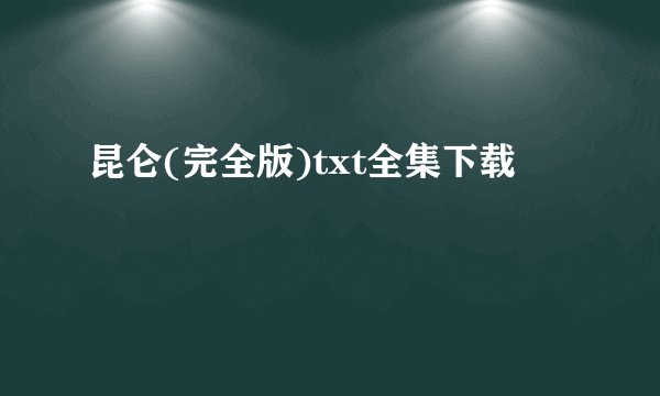 昆仑(完全版)txt全集下载