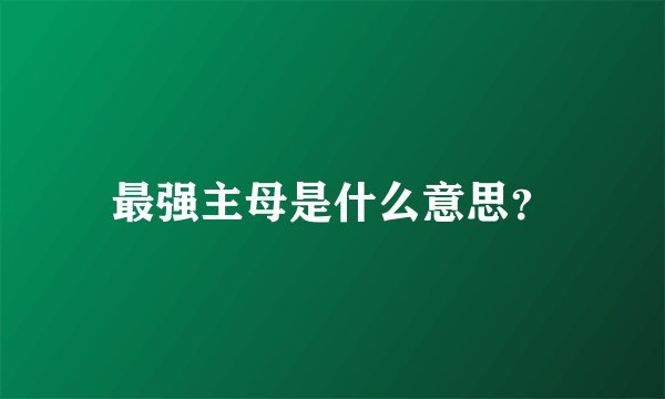 最强主母是什么意思？