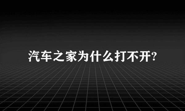 汽车之家为什么打不开?