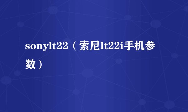 sonylt22（索尼lt22i手机参数）