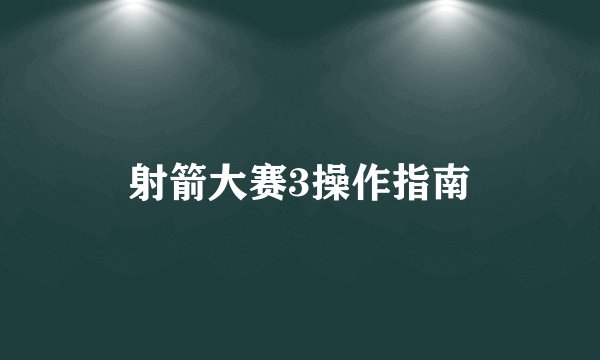 射箭大赛3操作指南