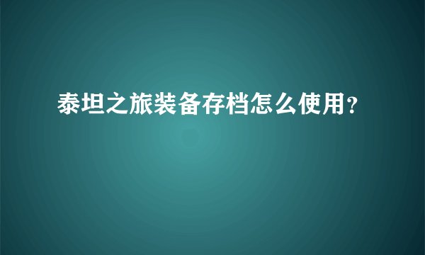 泰坦之旅装备存档怎么使用？
