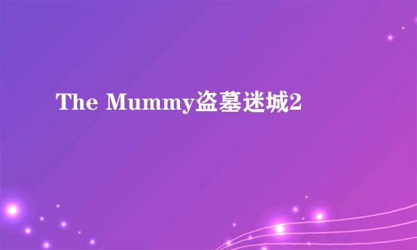 The Mummy盗墓迷城2