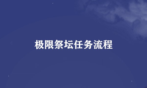 极限祭坛任务流程