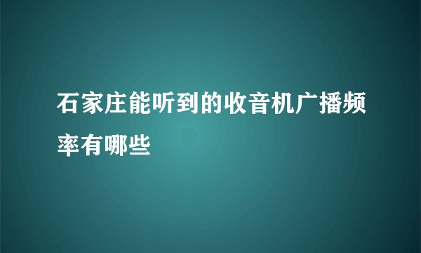 石家庄能听到的收音机广播频率有哪些