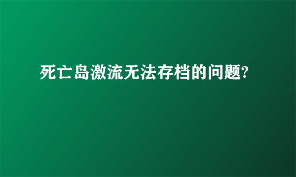 死亡岛激流无法存档的问题?