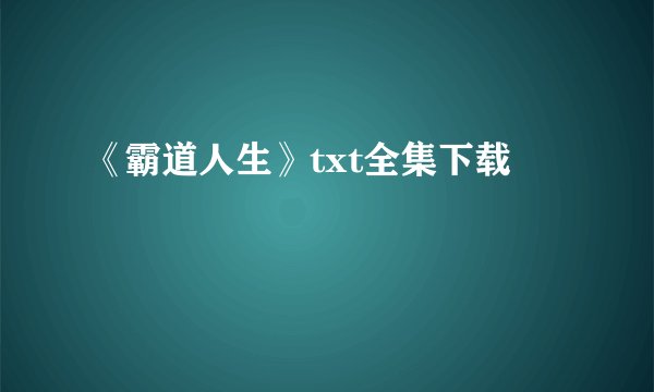 《霸道人生》txt全集下载