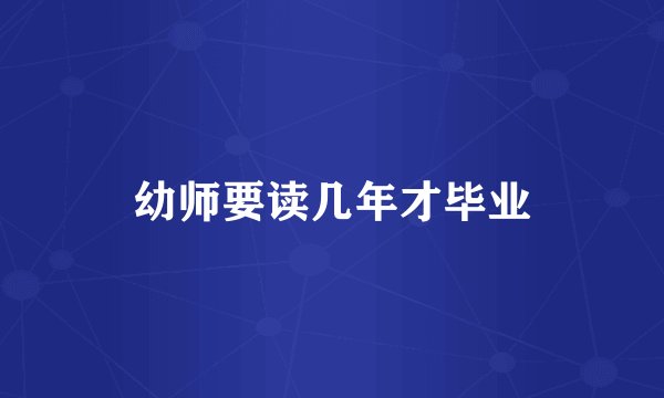 幼师要读几年才毕业