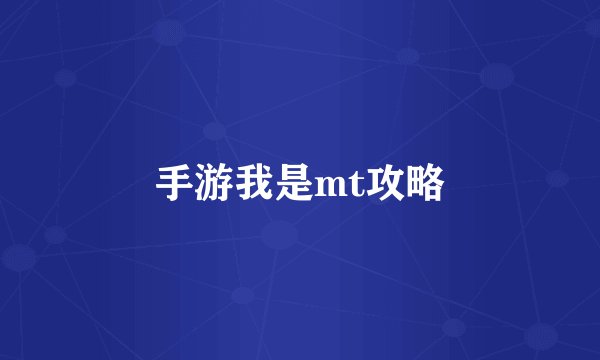 手游我是mt攻略