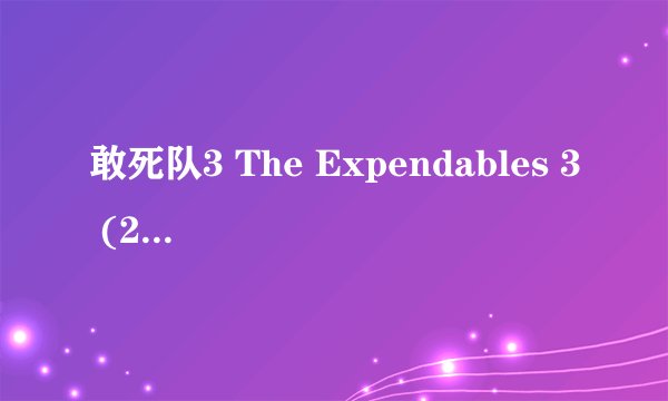 敢死队3 The Expendables 3 (2014)全集未删减高清版免费下载