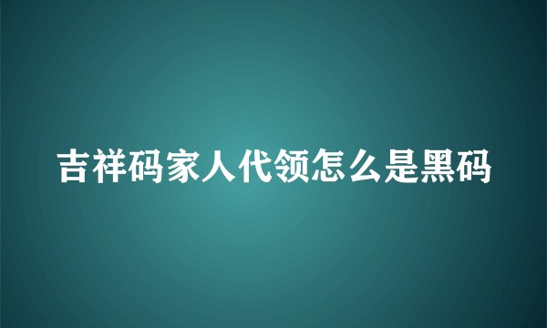 吉祥码家人代领怎么是黑码