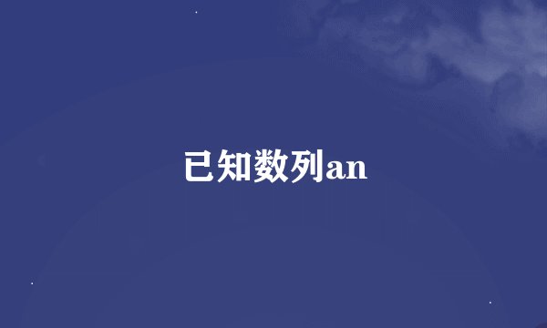 已知数列an