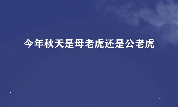 今年秋天是母老虎还是公老虎