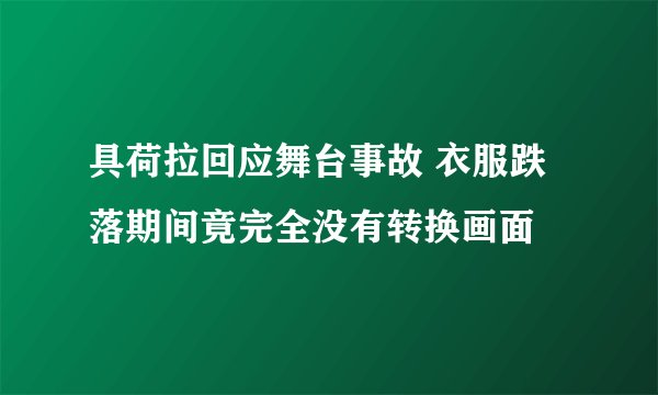 具荷拉回应舞台事故 衣服跌落期间竟完全没有转换画面