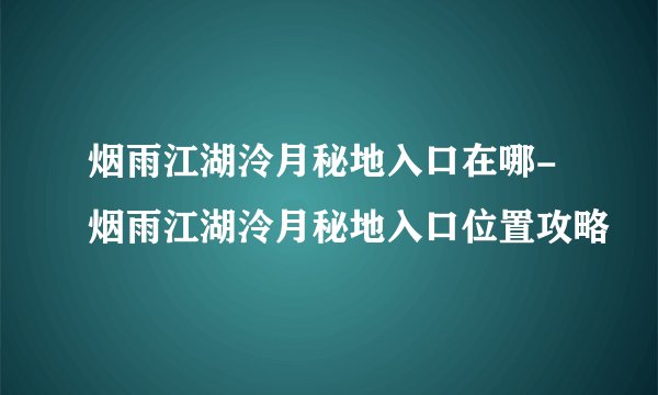 烟雨江湖泠月秘地入口在哪-烟雨江湖泠月秘地入口位置攻略