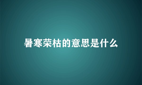 暑寒荣枯的意思是什么