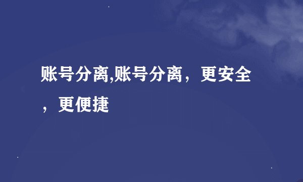 账号分离,账号分离，更安全，更便捷