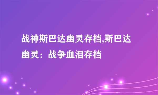 战神斯巴达幽灵存档,斯巴达幽灵：战争血泪存档