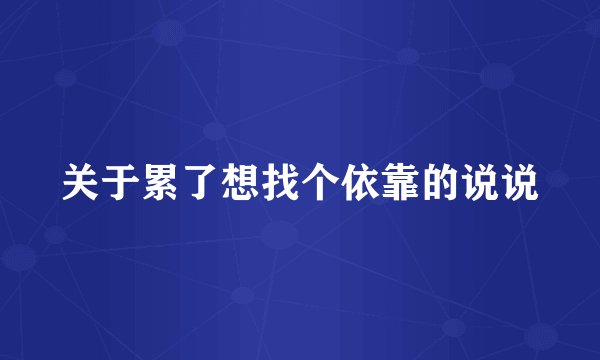 关于累了想找个依靠的说说