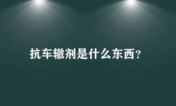 抗车辙剂是什么东西？