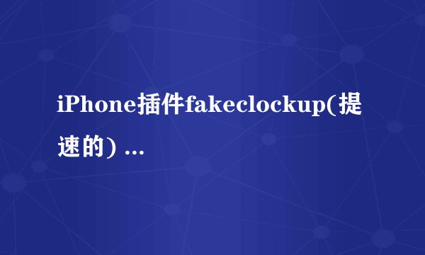 iPhone插件fakeclockup(提速的) 伤机么?