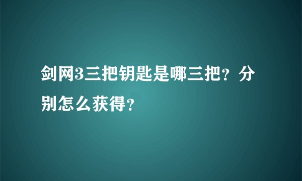剑网3三把钥匙是哪三把？分别怎么获得？