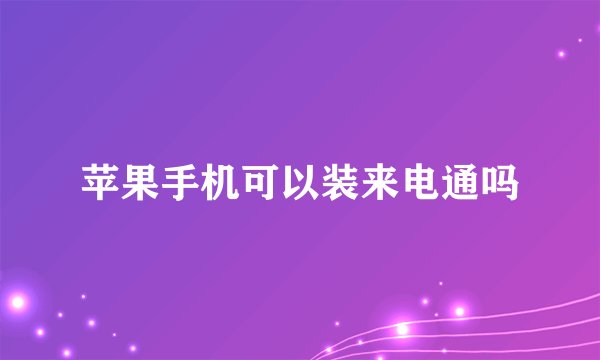 苹果手机可以装来电通吗