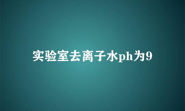 实验室去离子水ph为9